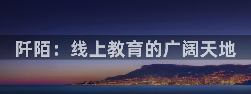 高德娱乐4主管：阡陌：线上教育的广阔天地
