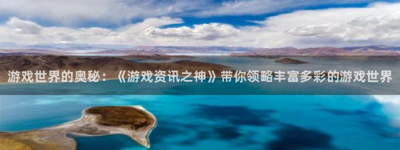 高德娱乐官方登录网址：游戏世界的奥秘：《游戏资讯之神》带你领