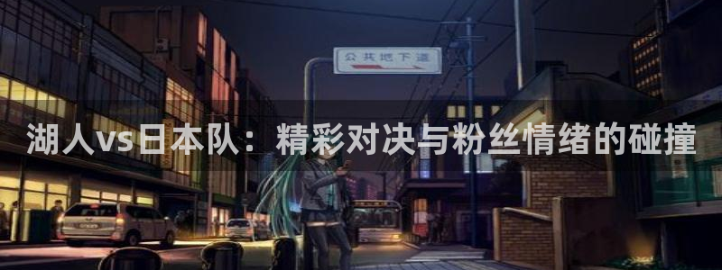 鲸鱼体育免费观看：湖人vs日本队：精彩对决与粉丝情绪的碰撞
