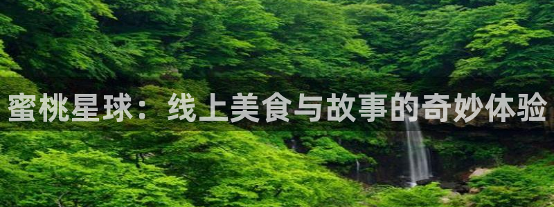 鲸鱼体育直播app官网下载：蜜桃星球：线上美食与故事的奇妙体验
