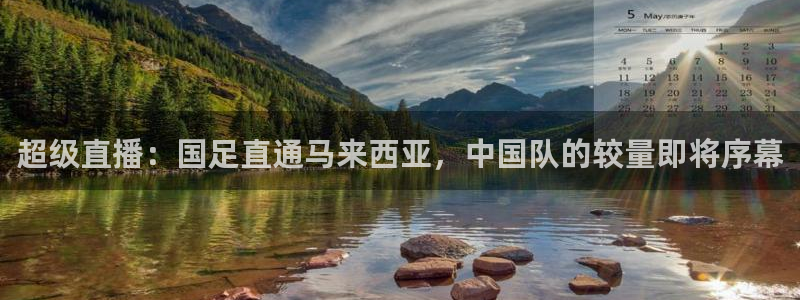 鲸鱼体育.：超级直播：国足直通马来西亚，中国队的较量即将序幕